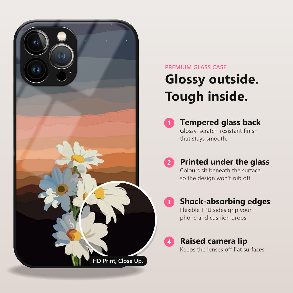 Glossy outside, tough inside: tempered glass back, printed under the glass, shock-absorbing edges, raised camera lip